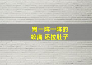 胃一阵一阵的绞痛 还拉肚子